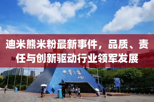 迪米熊米粉最新事件，品質(zhì)、責(zé)任與創(chuàng)新驅(qū)動(dòng)行業(yè)領(lǐng)軍發(fā)展