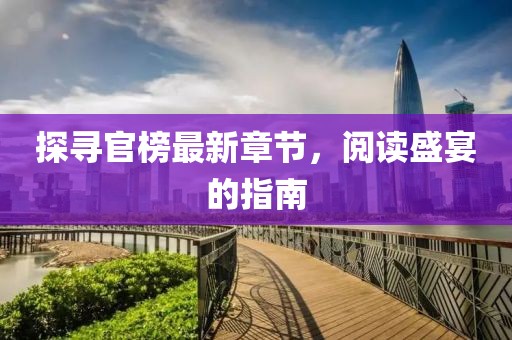 探尋官榜最新章節(jié)，閱讀盛宴的指南