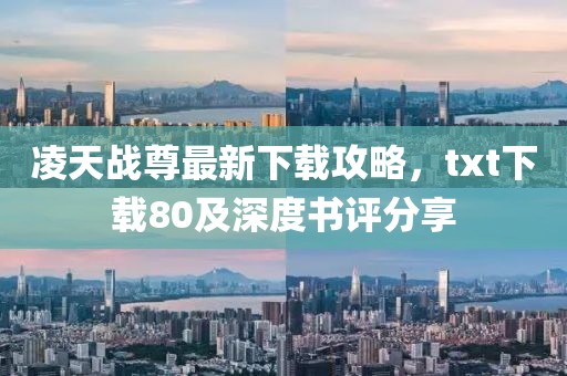 凌天戰(zhàn)尊最新下載攻略，txt下載80及深度書評(píng)分享