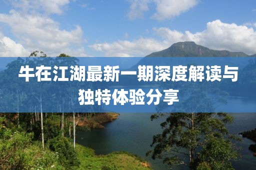 牛在江湖最新一期深度解讀與獨(dú)特體驗(yàn)分享