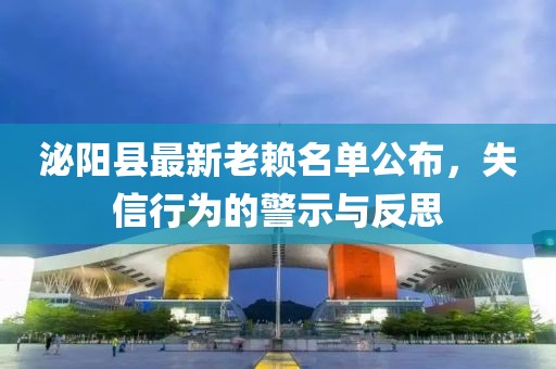 泌陽縣最新老賴名單公布，失信行為的警示與反思
