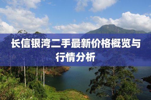 長信銀灣二手最新價格概覽與行情分析