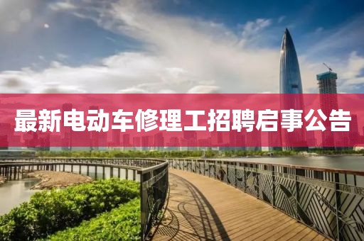 最新電動車修理工招聘啟事公告